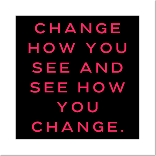 Change how you see and see how you change Posters and Art